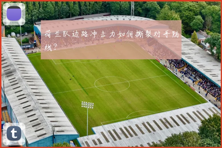 荷兰队边路冲击力如何撕裂对手防线？