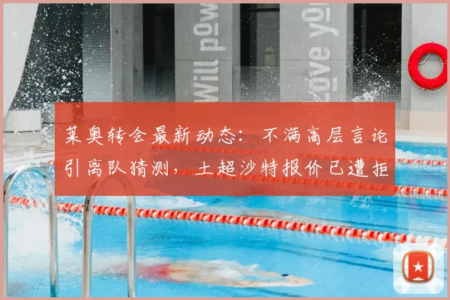 莱奥转会最新动态:不满高层言论引离队猜测,土超沙特报价已遭拒绝